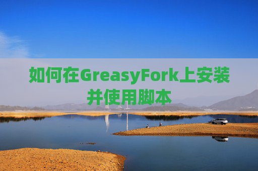 如何在GreasyFork上安装并使用脚本