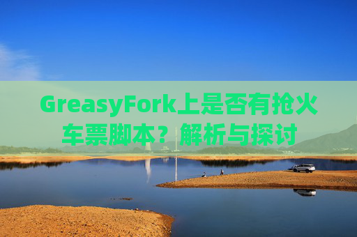 GreasyFork上是否有抢火车票脚本？解析与探讨