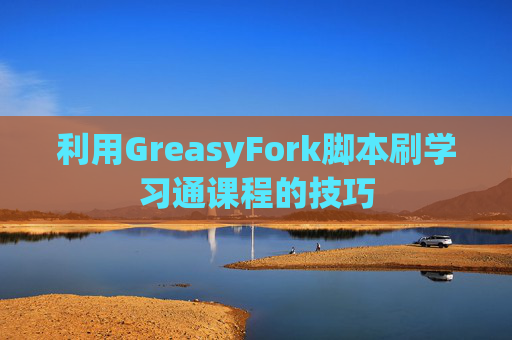 利用GreasyFork脚本刷学习通课程的技巧