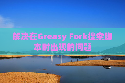 解决在Greasy Fork搜索脚本时出现的问题